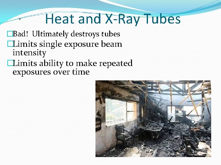 * Heat and X-Ray Tubes �Bad! Ultimately destroys tubes �Limits single exposure beam intensity