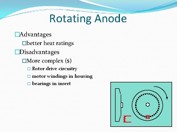 Rotating Anode �Advantages �better heat ratings �Disadvantages �More complex ($) � Rotor drive circuitry