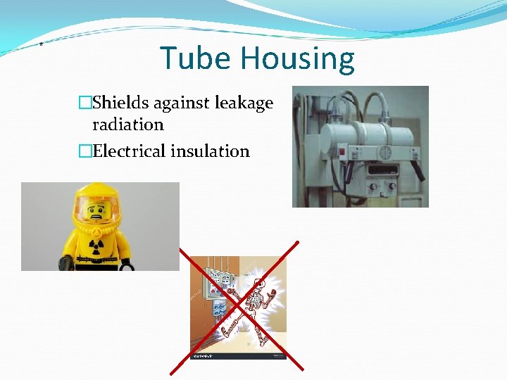 * Tube Housing �Shields against leakage radiation �Electrical insulation 