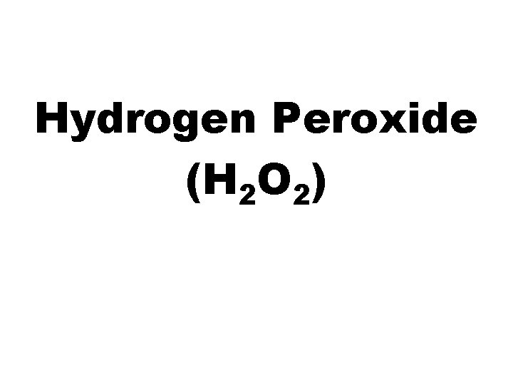 Hydrogen Peroxide (H 2 O 2) 