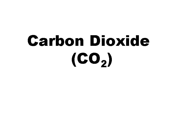 Carbon Dioxide (CO 2) 