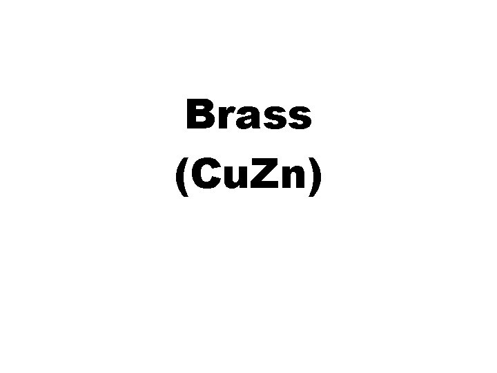 Brass (Cu. Zn) 