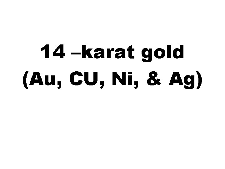 14 –karat gold (Au, CU, Ni, & Ag) 