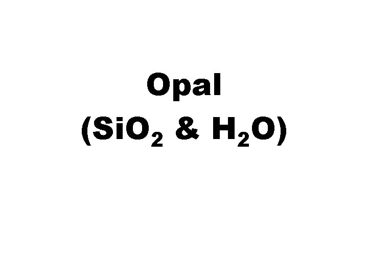 Opal (Si. O 2 & H 2 O) 