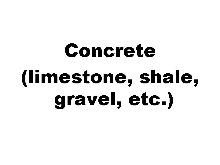 Concrete (limestone, shale, gravel, etc. ) 