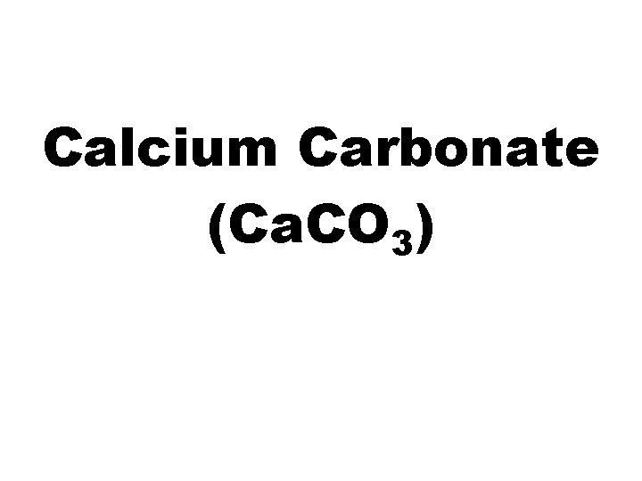 Calcium Carbonate (Ca. CO 3) 