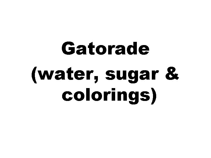 Gatorade (water, sugar & colorings) 