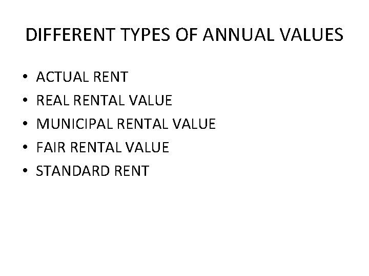 DIFFERENT TYPES OF ANNUAL VALUES • • • ACTUAL RENT REAL RENTAL VALUE MUNICIPAL