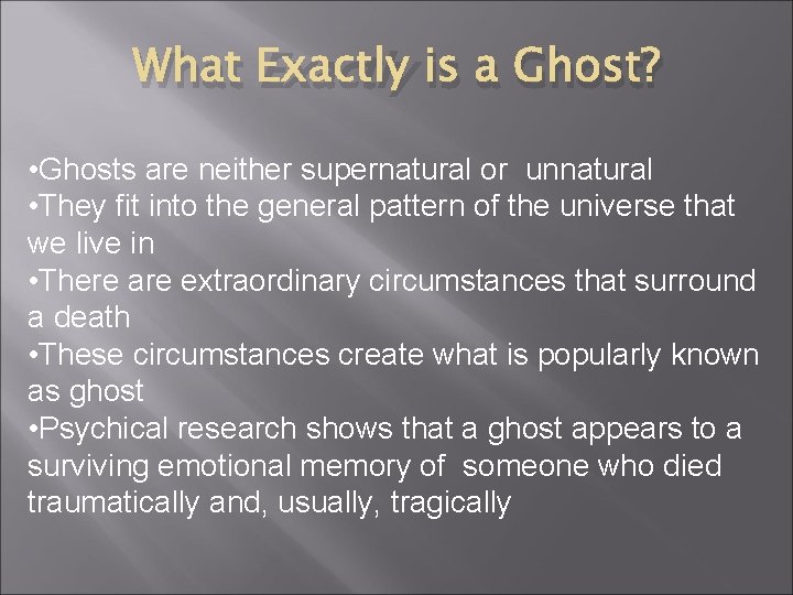 What Exactly is a Ghost? • Ghosts are neither supernatural or unnatural • They