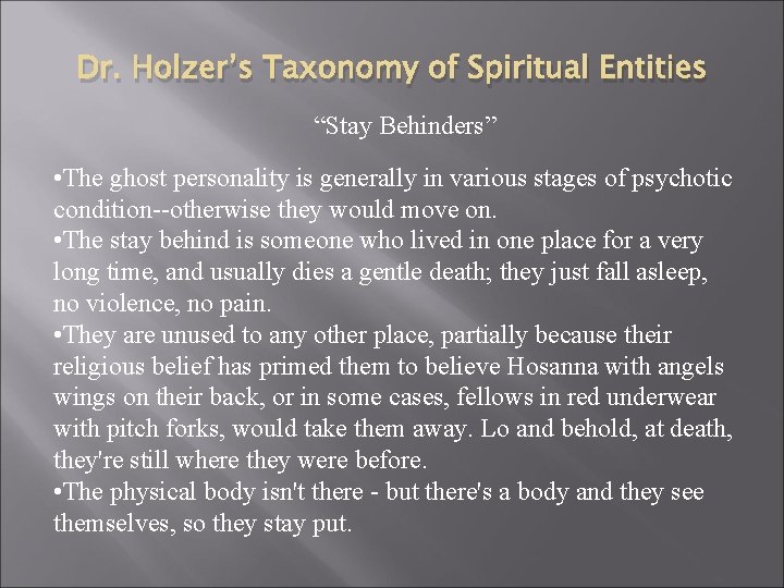 Dr. Holzer’s Taxonomy of Spiritual Entities “Stay Behinders” • The ghost personality is generally