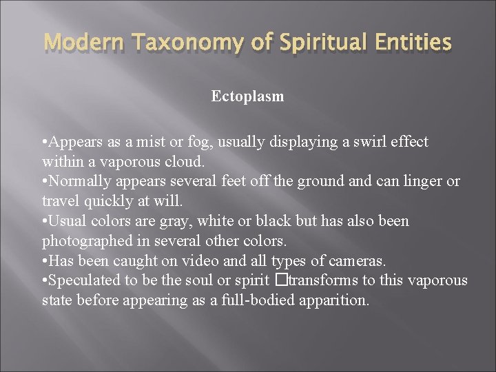 Modern Taxonomy of Spiritual Entities Ectoplasm • Appears as a mist or fog, usually