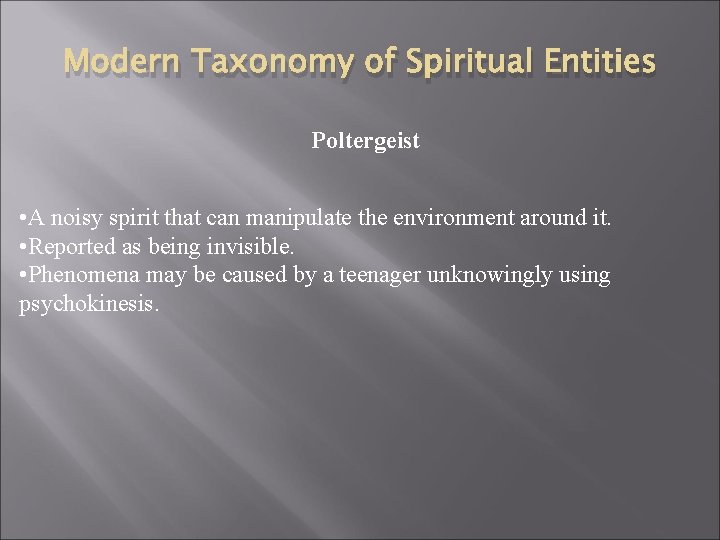 Modern Taxonomy of Spiritual Entities Poltergeist • A noisy spirit that can manipulate the