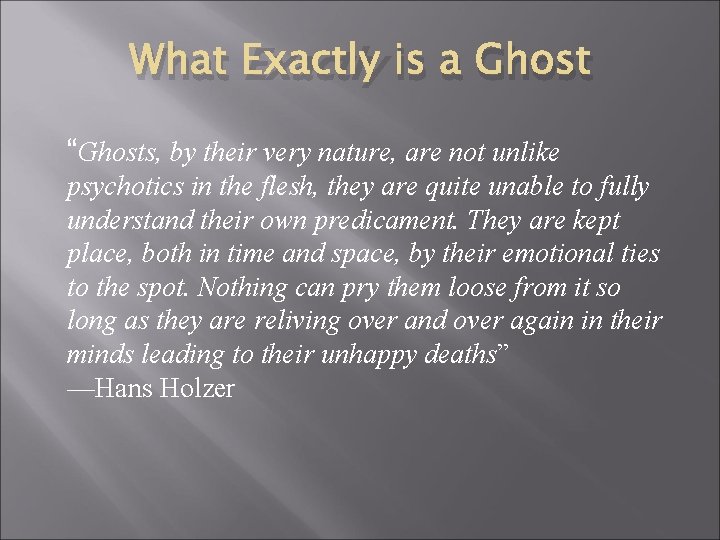 What Exactly is a Ghost “Ghosts, by their very nature, are not unlike psychotics