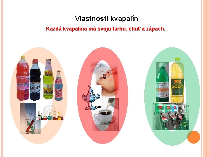 Vlastnosti kvapalín Každá kvapalina má svoju farbu, chuť a zápach. 