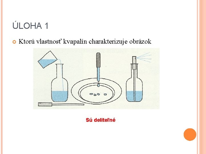 ÚLOHA 1 Ktorú vlastnosť kvapalín charakterizuje obrázok Sú deliteľné 