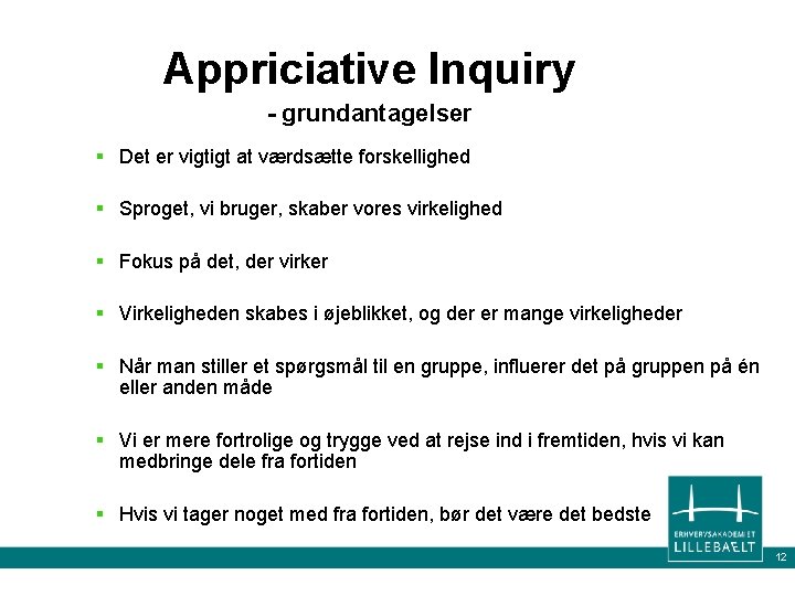 Appriciative Inquiry - grundantagelser § Det er vigtigt at værdsætte forskellighed § Sproget, vi