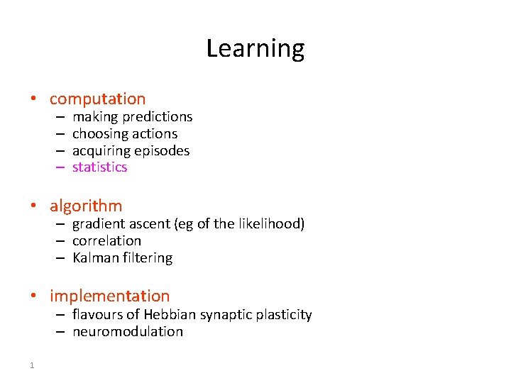 Learning • computation – – making predictions choosing actions acquiring episodes statistics • algorithm