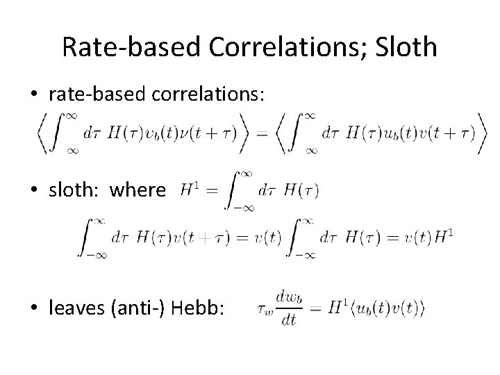 Rate-based Correlations; Sloth • rate-based correlations: • sloth: where • leaves (anti-) Hebb: 