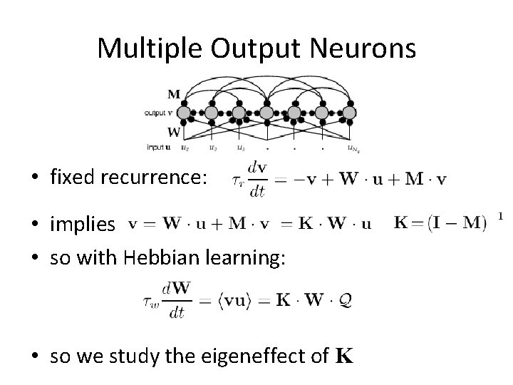 Multiple Output Neurons • fixed recurrence: • implies • so with Hebbian learning: •