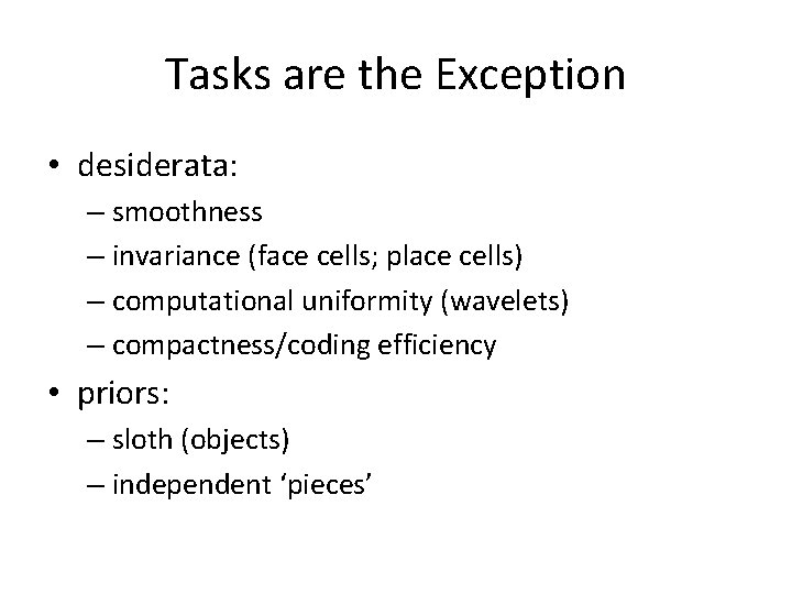 Tasks are the Exception • desiderata: – smoothness – invariance (face cells; place cells)