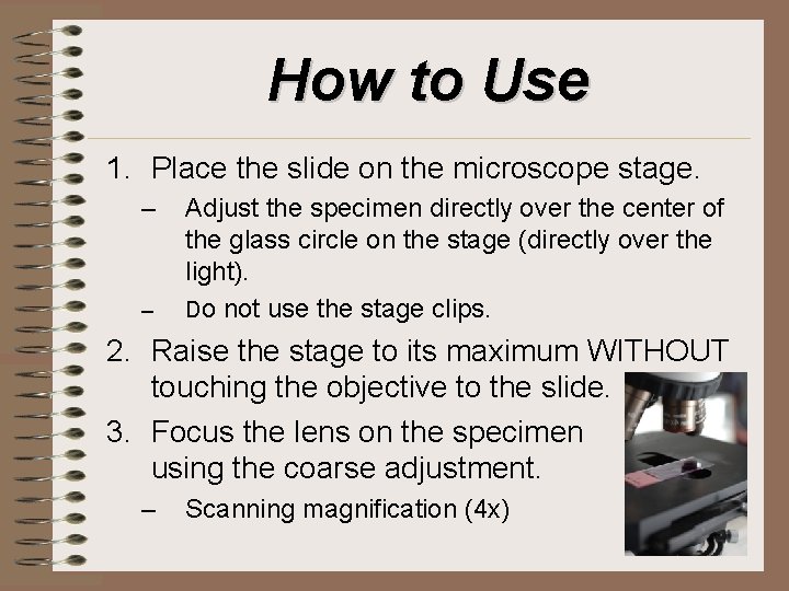How to Use 1. Place the slide on the microscope stage. – – Adjust