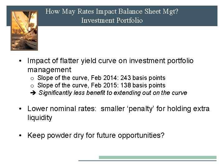 How May Rates Impact Balance Sheet Mgt? Investment Portfolio • Impact of flatter yield