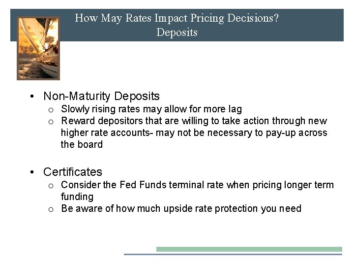 How May Rates Impact Pricing Decisions? Deposits • Non-Maturity Deposits o Slowly rising rates