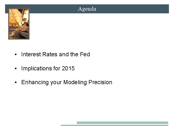 Agenda • Interest Rates and the Fed • Implications for 2015 • Enhancing your