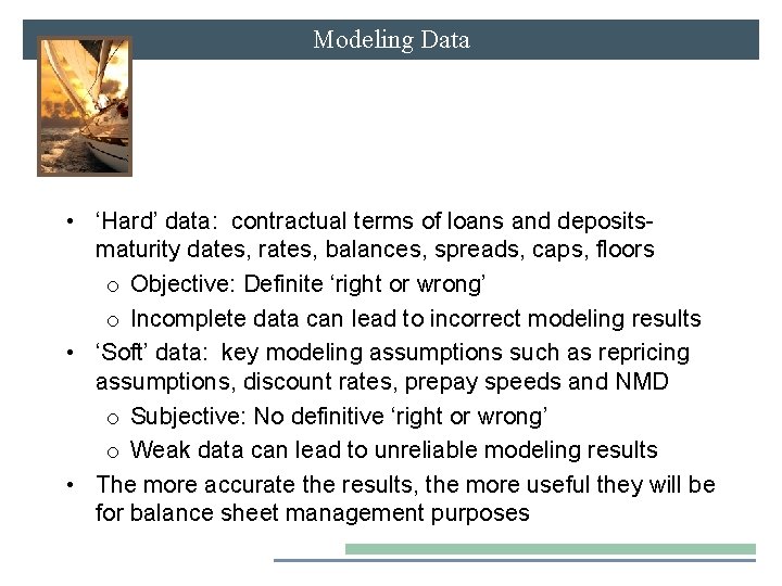 Modeling Data • ‘Hard’ data: contractual terms of loans and deposits- maturity dates, rates,