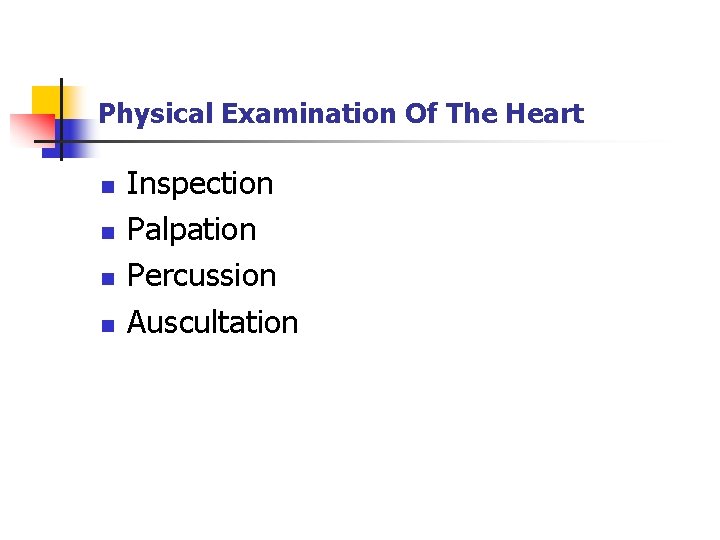 Physical Examination Of The Heart n n Inspection Palpation Percussion Auscultation 