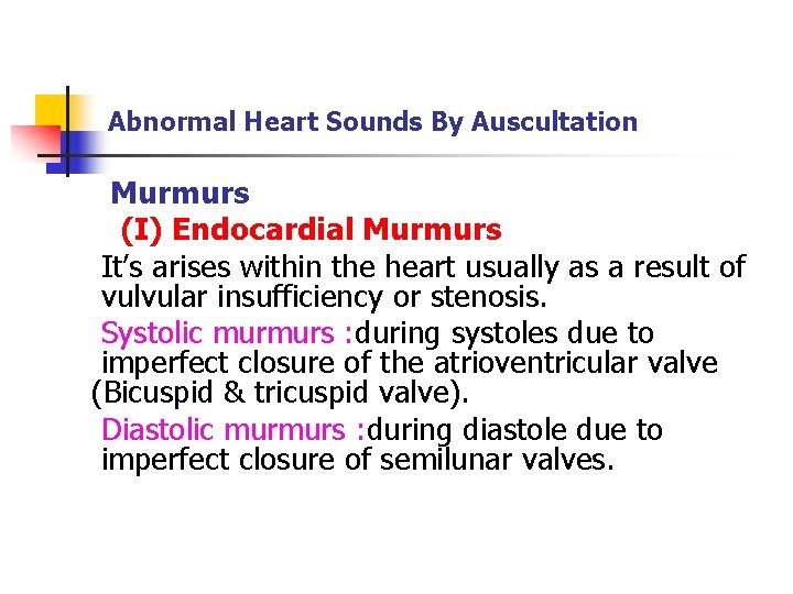 Abnormal Heart Sounds By Auscultation Murmurs (I) Endocardial Murmurs It’s arises within the heart