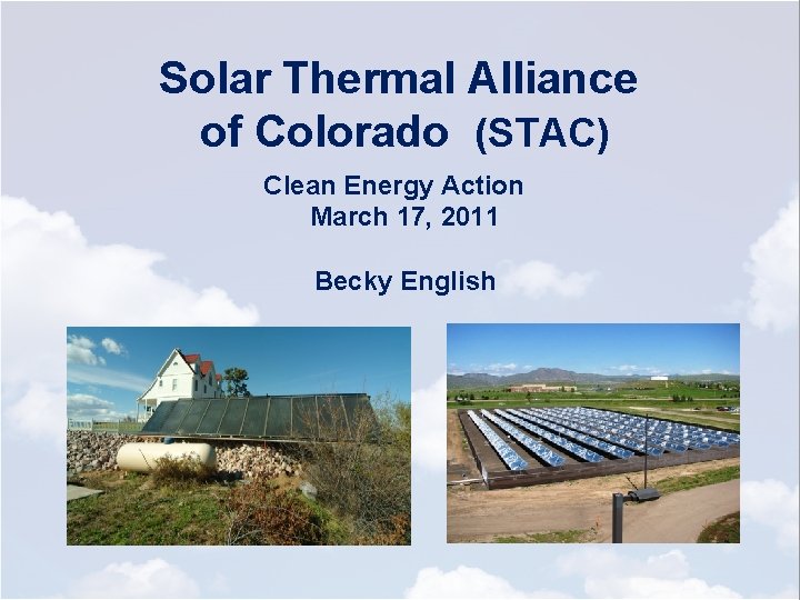 Solar Thermal Alliance of Colorado (STAC) Clean Energy Action March 17, 2011 Becky English