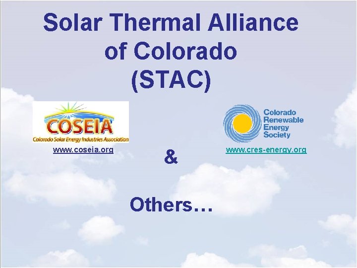 Solar Thermal Alliance of Colorado (STAC) www. coseia. org & Others… www. cres-energy. org