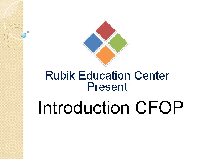 Rubik Education Center Present Introduction CFOP 