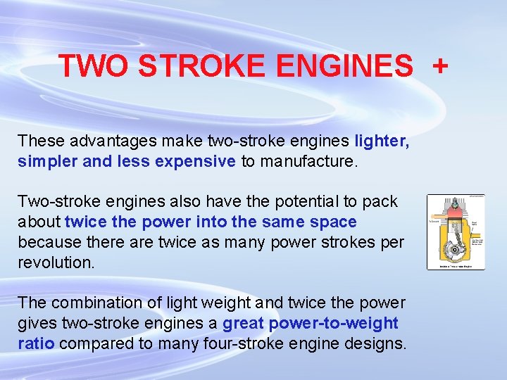 TWO STROKE ENGINES + These advantages make two-stroke engines lighter, simpler and less expensive