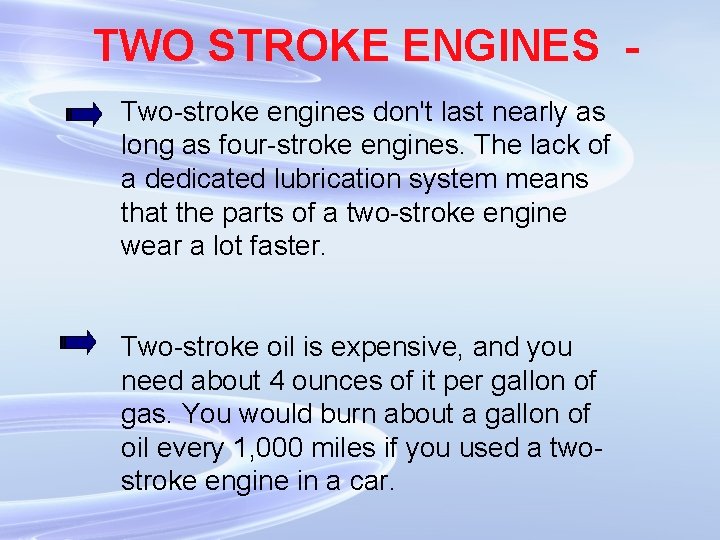 TWO STROKE ENGINES Two-stroke engines don't last nearly as long as four-stroke engines. The