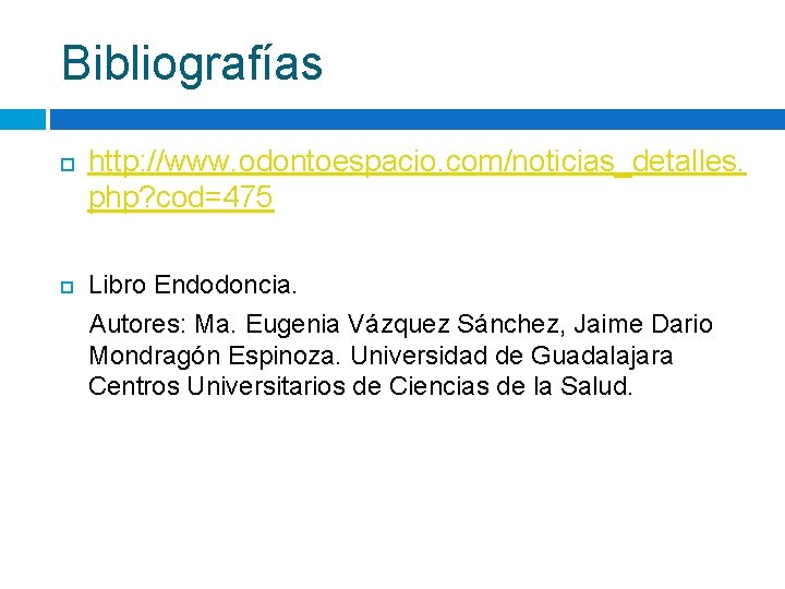 Bibliografías http: //www. odontoespacio. com/noticias_detalles. php? cod=475 Libro Endodoncia. Autores: Ma. Eugenia Vázquez Sánchez,