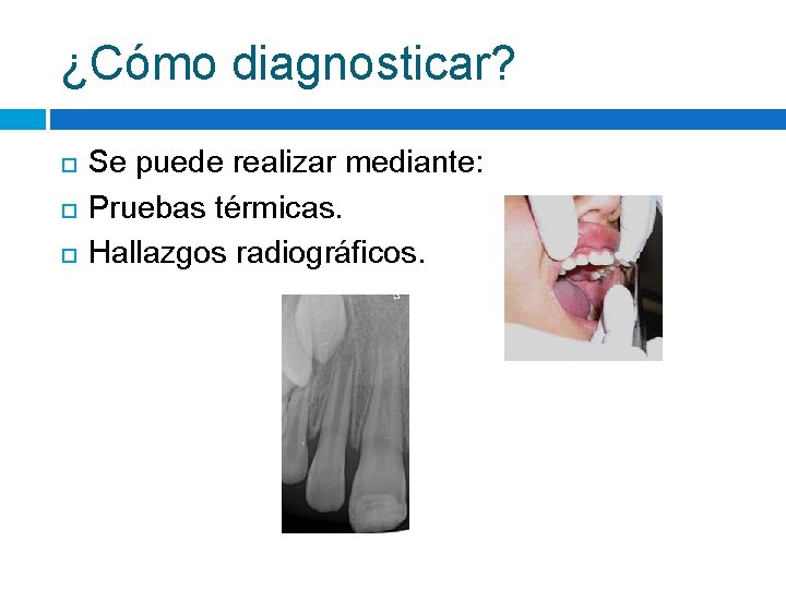 ¿Cómo diagnosticar? Se puede realizar mediante: Pruebas térmicas. Hallazgos radiográficos. 