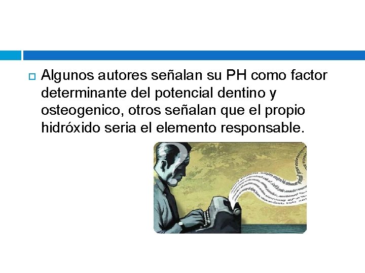  Algunos autores señalan su PH como factor determinante del potencial dentino y osteogenico,