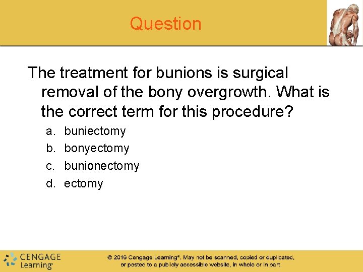 Question The treatment for bunions is surgical removal of the bony overgrowth. What is Question The treatment for bunions is surgical removal of the bony overgrowth. What is