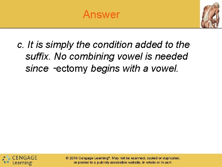 Answer c. It is simply the condition added to the suffix. No combining vowel Answer c. It is simply the condition added to the suffix. No combining vowel