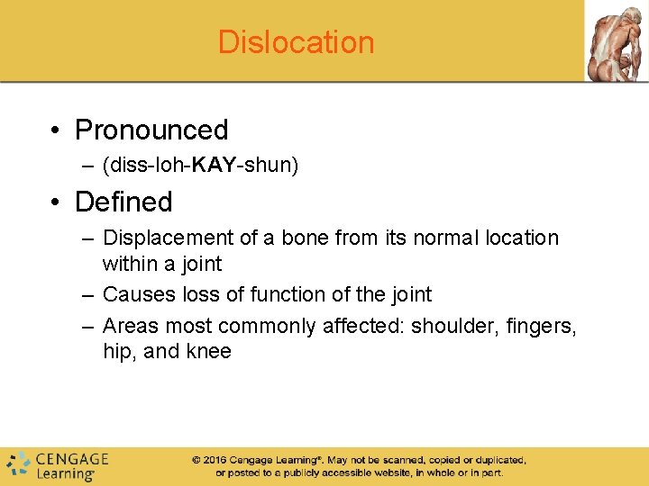 Dislocation • Pronounced – (diss-loh-KAY-shun) • Defined – Displacement of a bone from its Dislocation • Pronounced – (diss-loh-KAY-shun) • Defined – Displacement of a bone from its