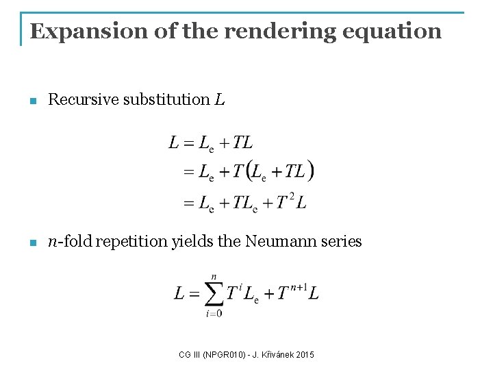 Expansion of the rendering equation n Recursive substitution L n n-fold repetition yields the