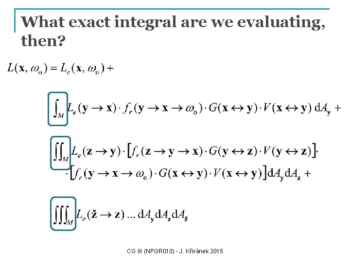 What exact integral are we evaluating, then? CG III (NPGR 010) - J. Křivánek
