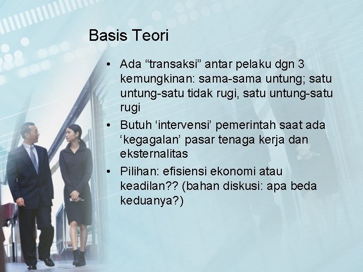 Basis Teori • Ada “transaksi” antar pelaku dgn 3 kemungkinan: sama-sama untung; satu untung-satu