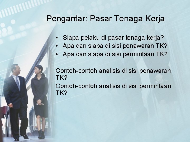 Pengantar: Pasar Tenaga Kerja • Siapa pelaku di pasar tenaga kerja? • Apa dan