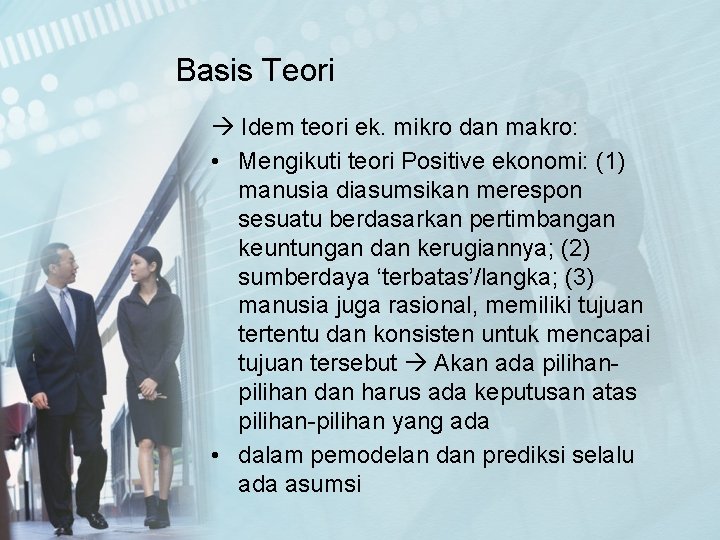 Basis Teori Idem teori ek. mikro dan makro: • Mengikuti teori Positive ekonomi: (1)