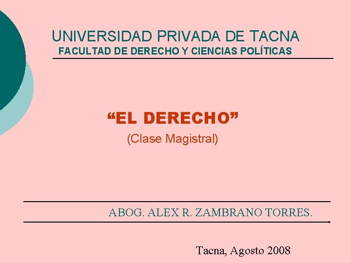 UNIVERSIDAD PRIVADA DE TACNA FACULTAD DE DERECHO Y CIENCIAS POLÍTICAS “EL DERECHO” (Clase Magistral)