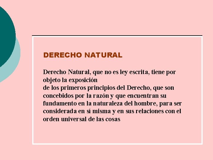 DERECHO NATURAL Derecho Natural, que no es ley escrita, tiene por objeto la exposición