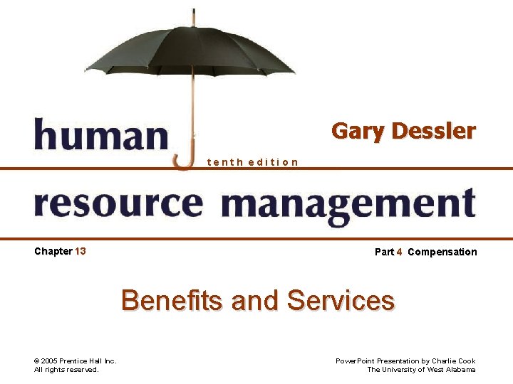 Gary Dessler tenth edition Chapter 13 Part 4 Compensation Benefits and Services © 2005